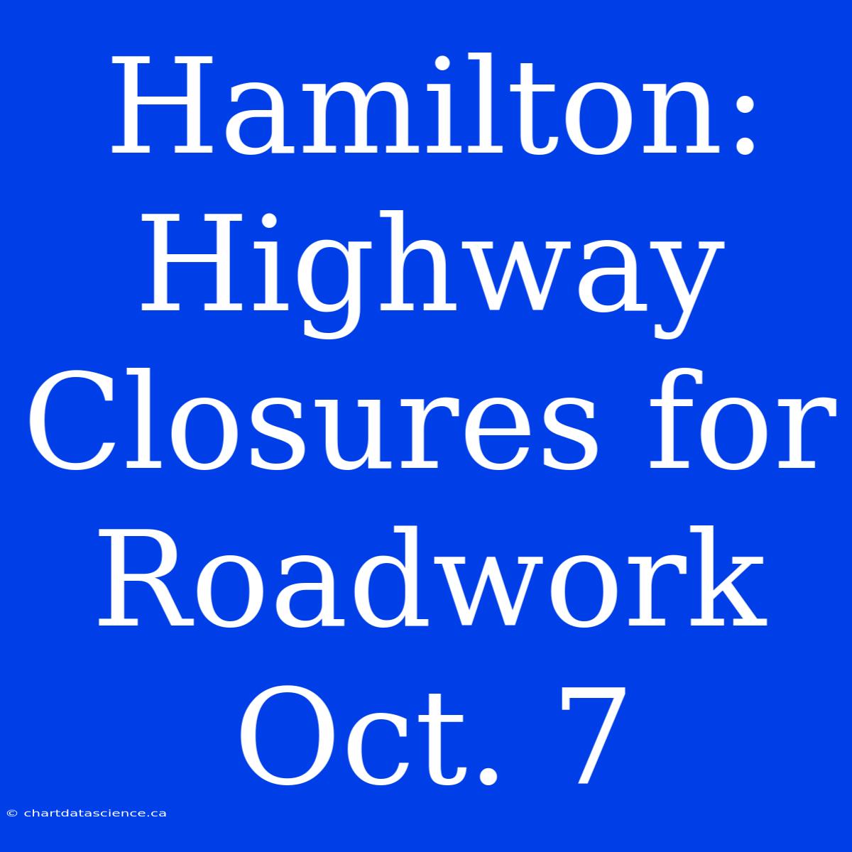 Hamilton: Highway Closures For Roadwork Oct. 7