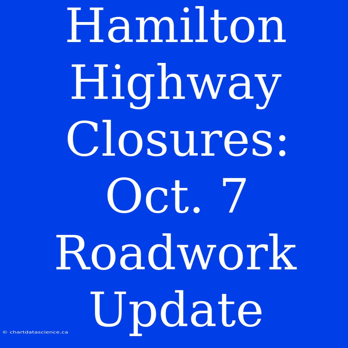 Hamilton Highway Closures: Oct. 7 Roadwork Update