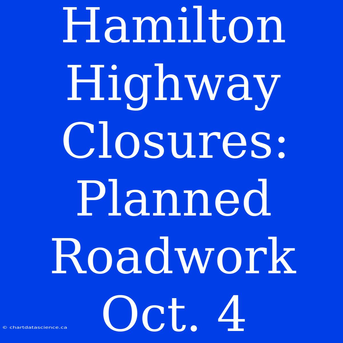 Hamilton Highway Closures: Planned Roadwork Oct. 4