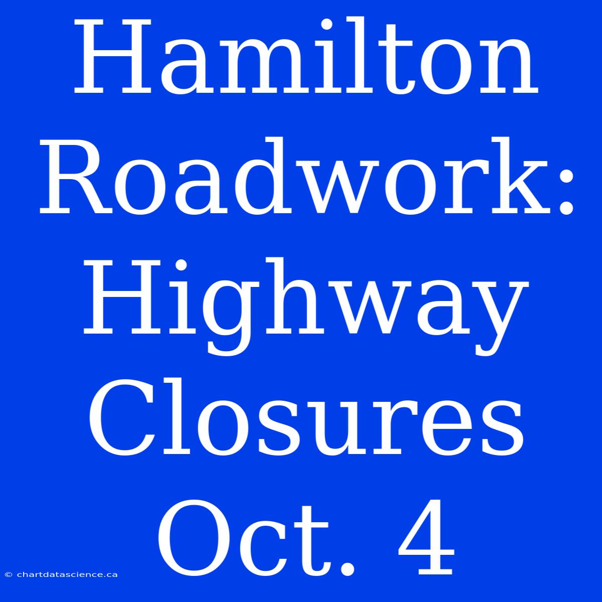 Hamilton Roadwork: Highway Closures Oct. 4