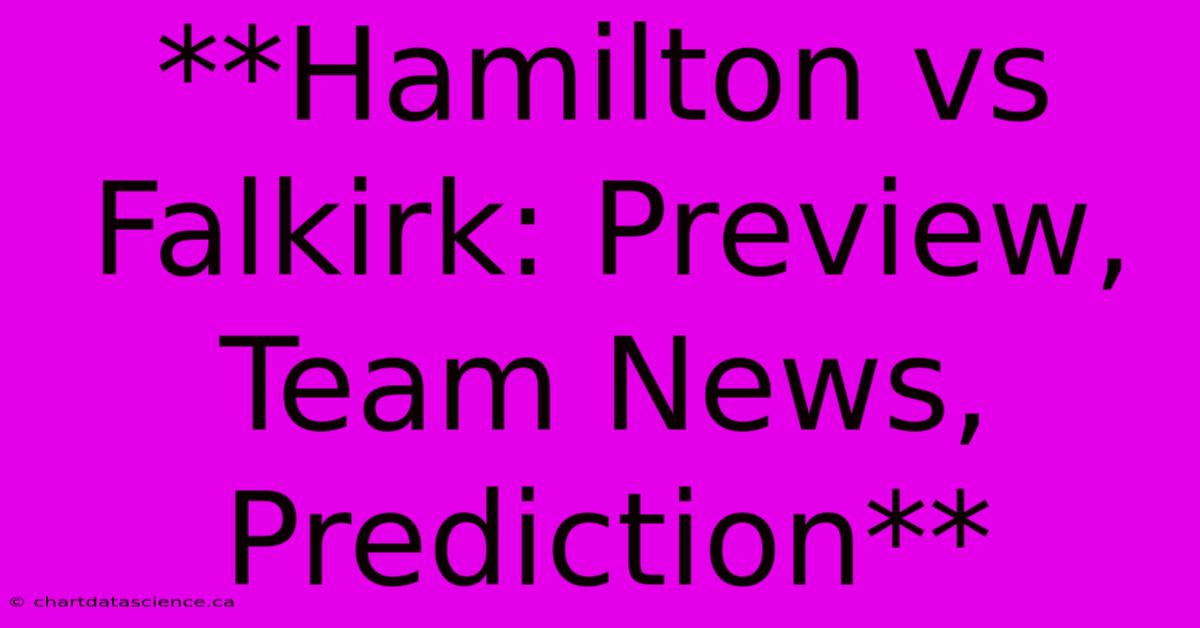 **Hamilton Vs Falkirk: Preview, Team News, Prediction** 