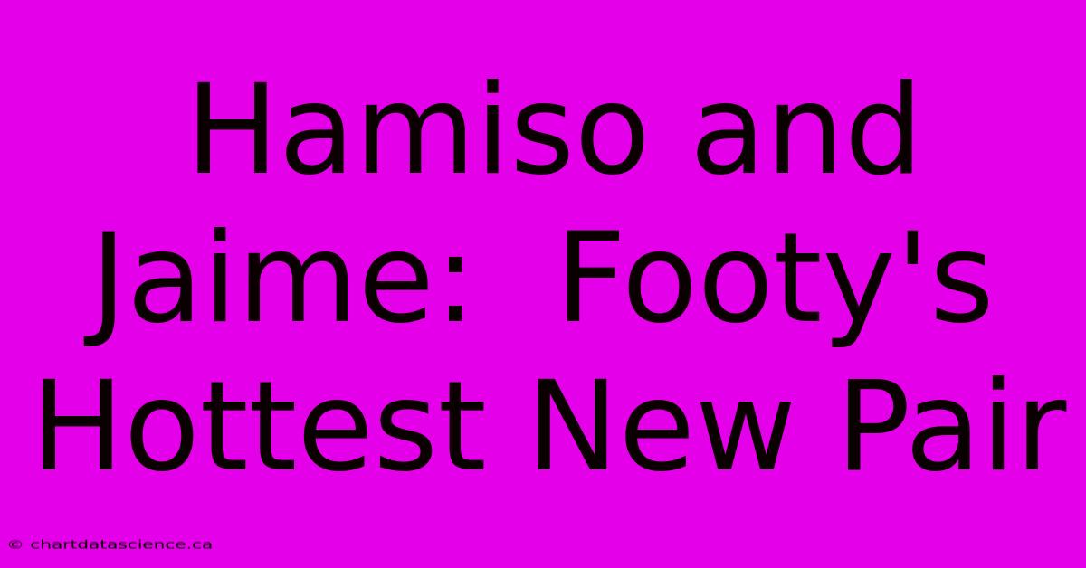 Hamiso And Jaime:  Footy's Hottest New Pair