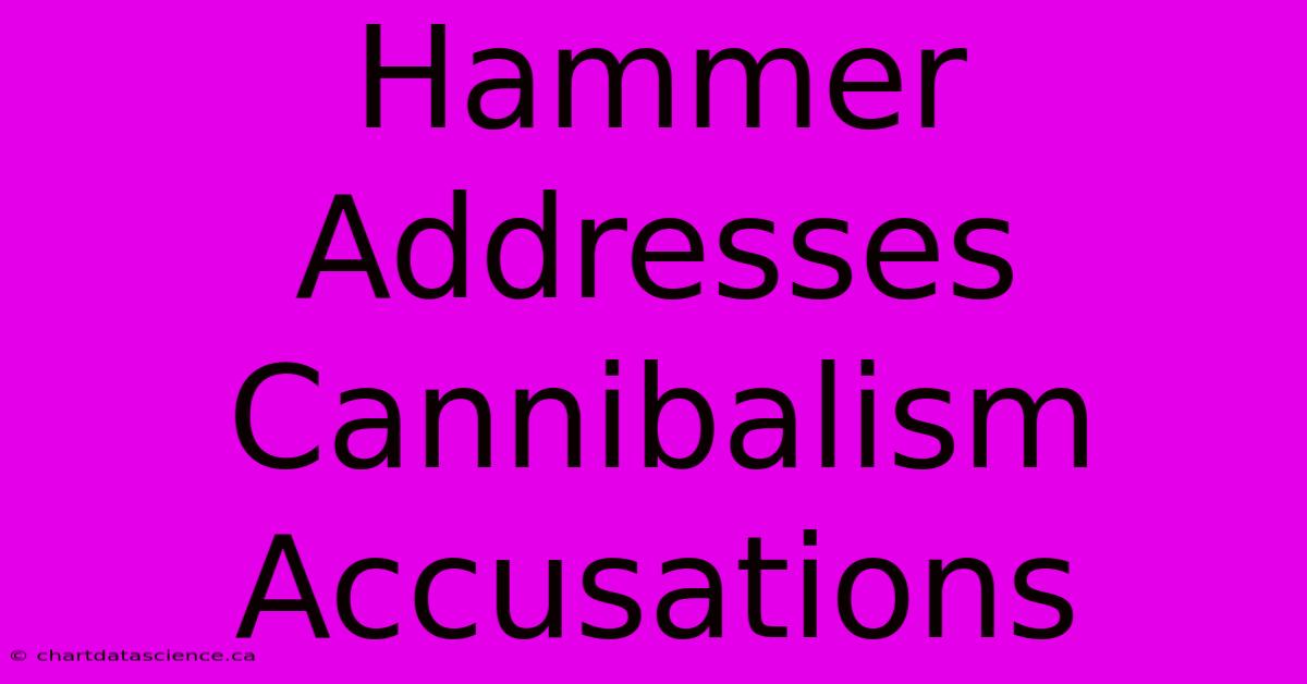 Hammer Addresses Cannibalism Accusations