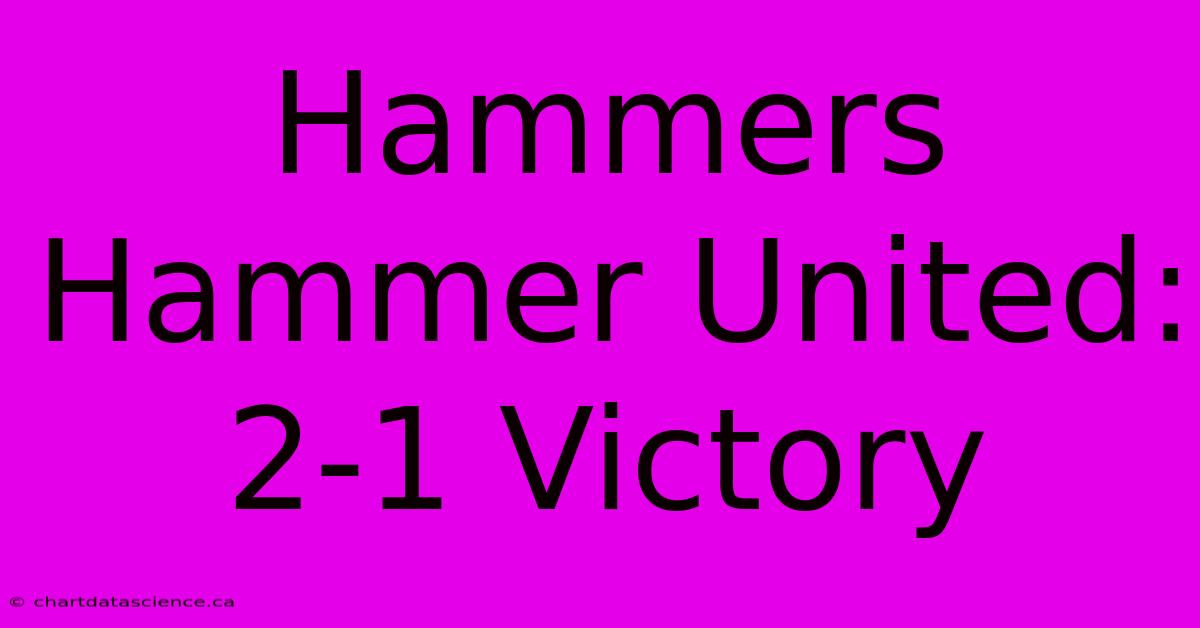 Hammers Hammer United: 2-1 Victory