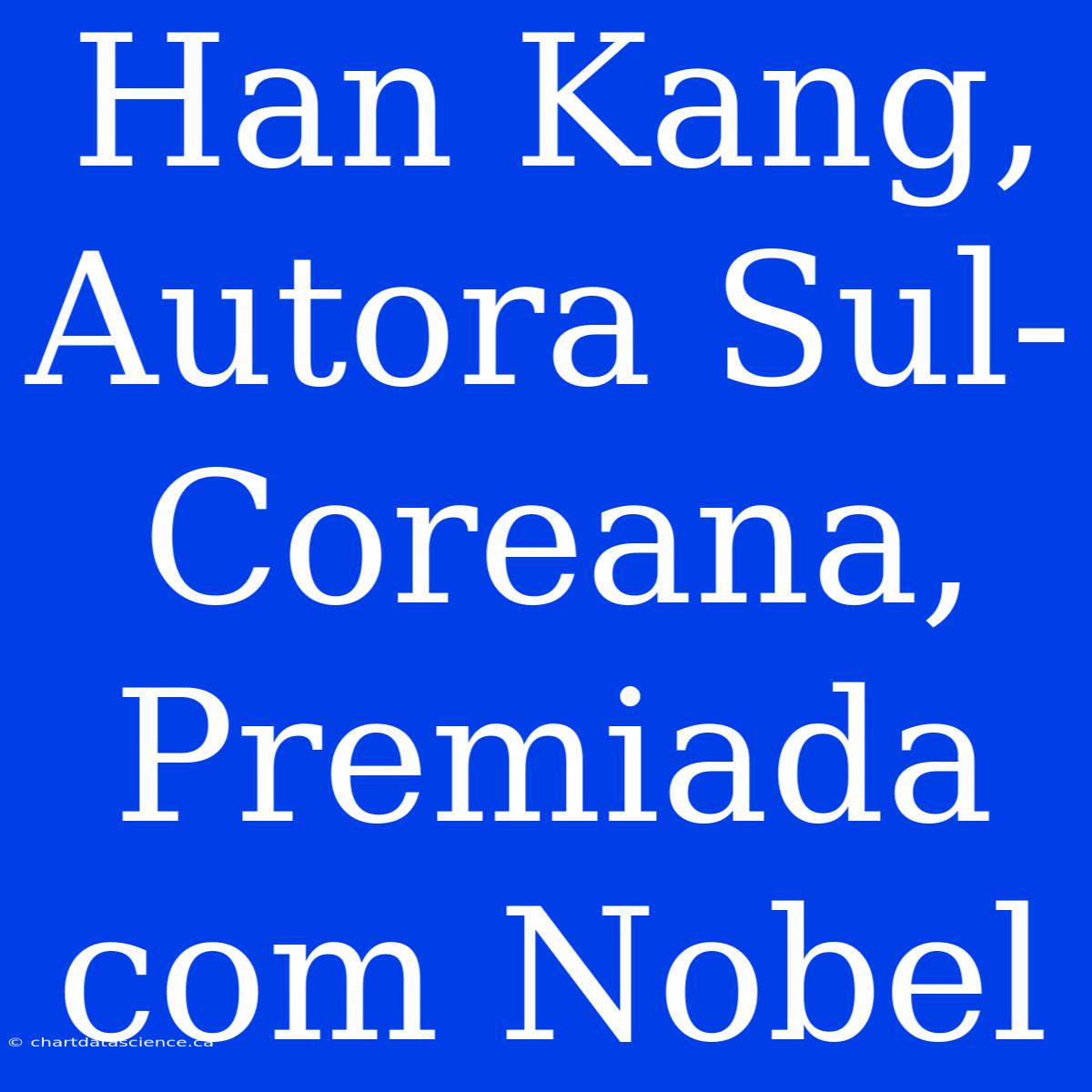 Han Kang, Autora Sul-Coreana, Premiada Com Nobel