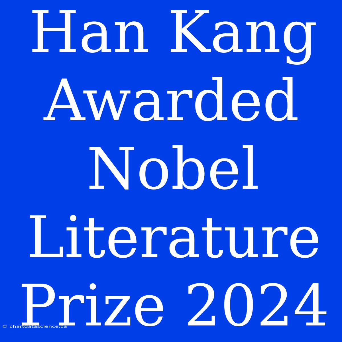 Han Kang Awarded Nobel Literature Prize 2024