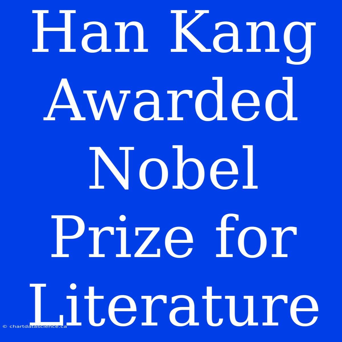 Han Kang Awarded Nobel Prize For Literature