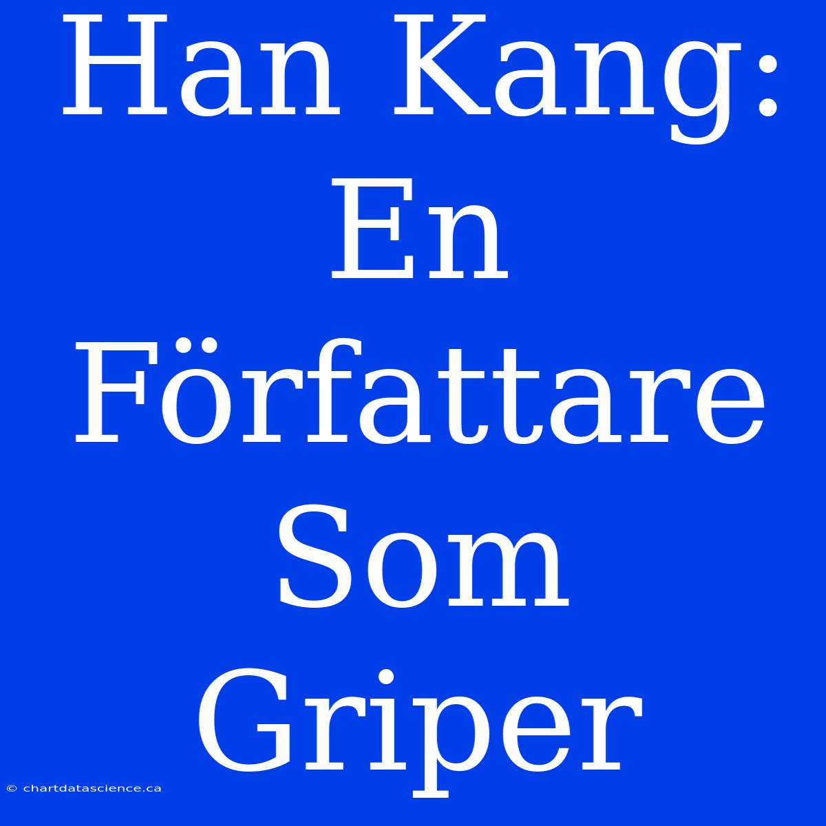 Han Kang: En Författare Som Griper