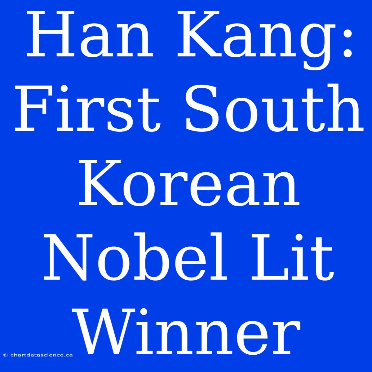 Han Kang: First South Korean Nobel Lit Winner