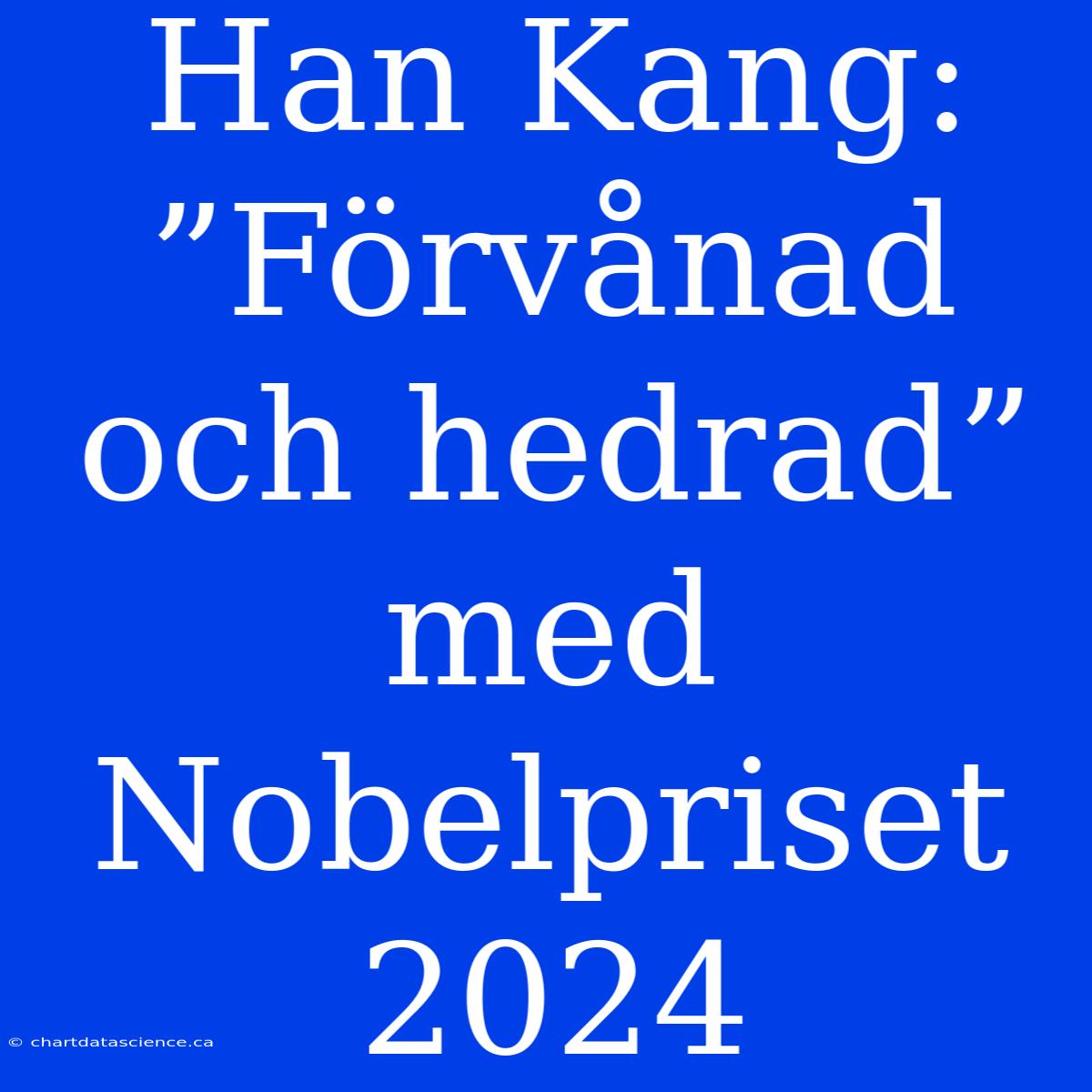 Han Kang: ”Förvånad Och Hedrad” Med Nobelpriset 2024