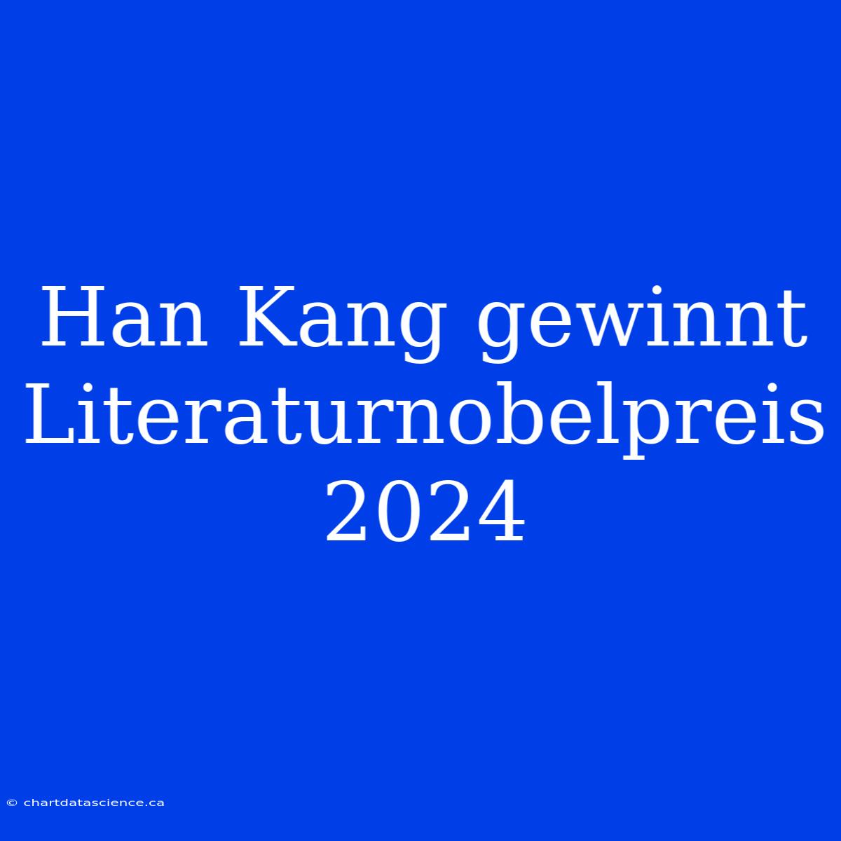 Han Kang Gewinnt Literaturnobelpreis 2024