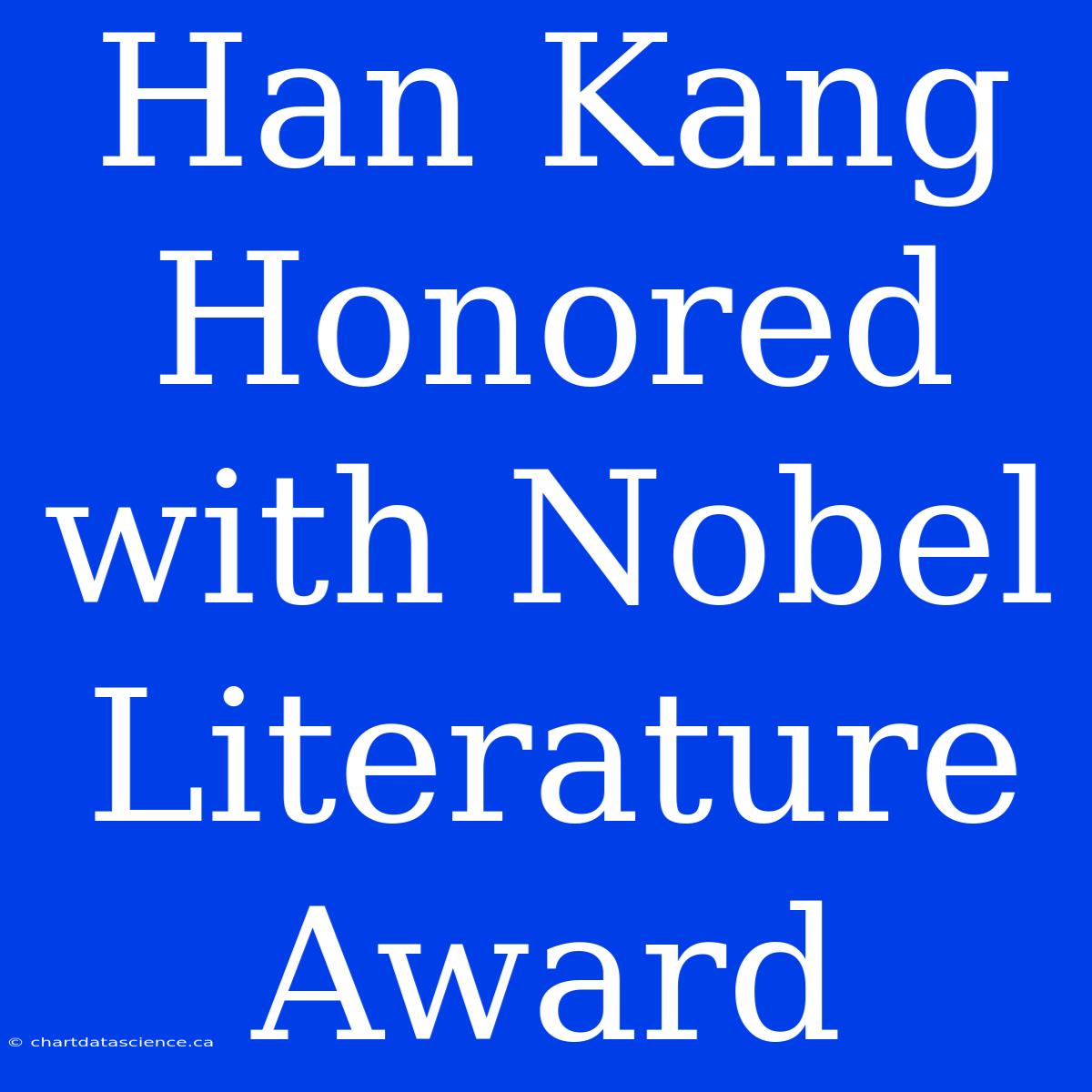 Han Kang Honored With Nobel Literature Award