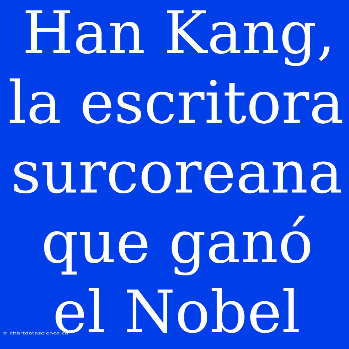 Han Kang, La Escritora Surcoreana Que Ganó El Nobel