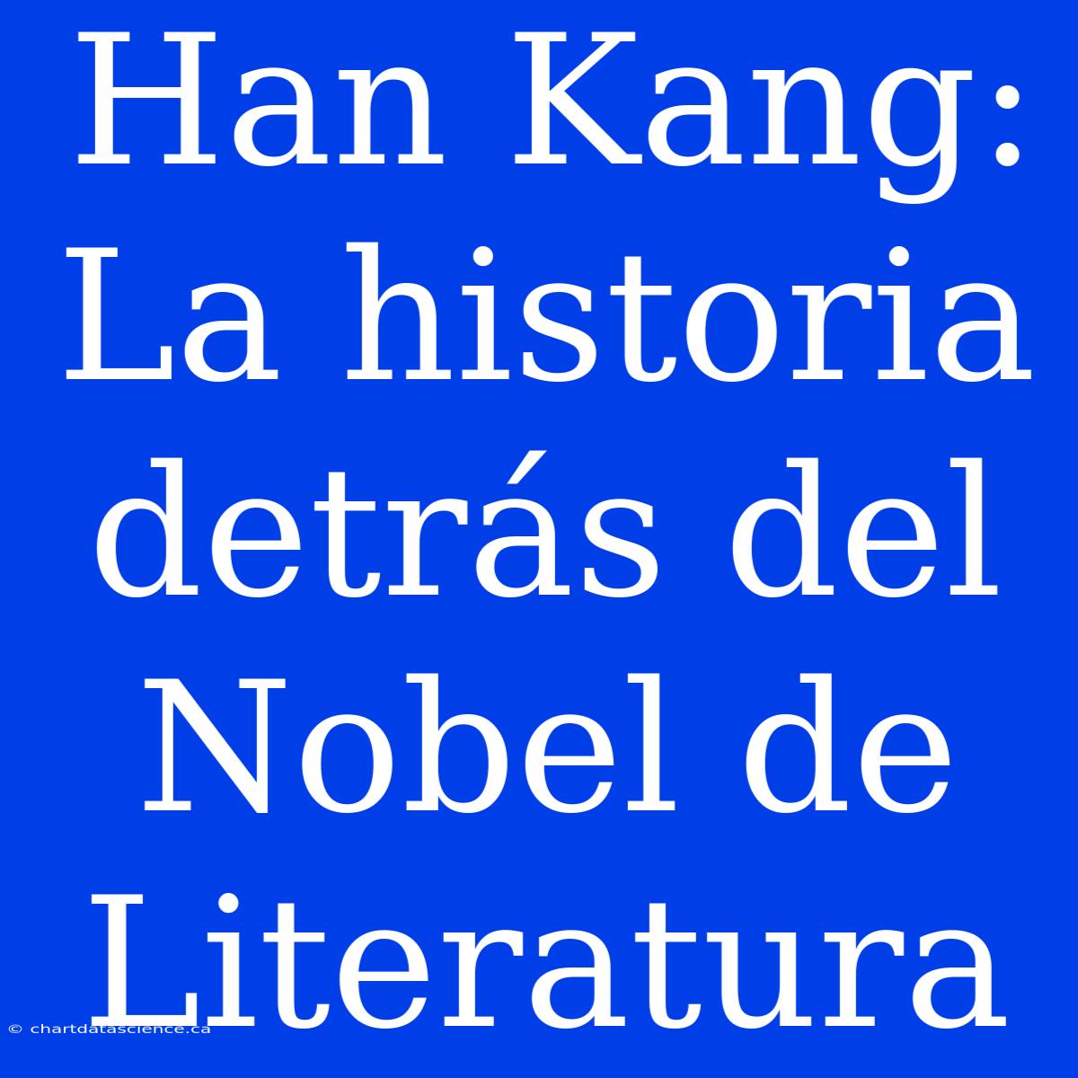 Han Kang: La Historia Detrás Del Nobel De Literatura