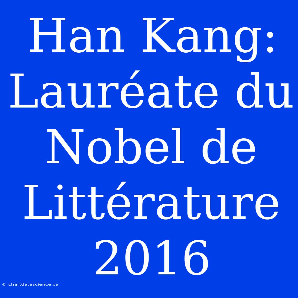 Han Kang: Lauréate Du Nobel De Littérature 2016