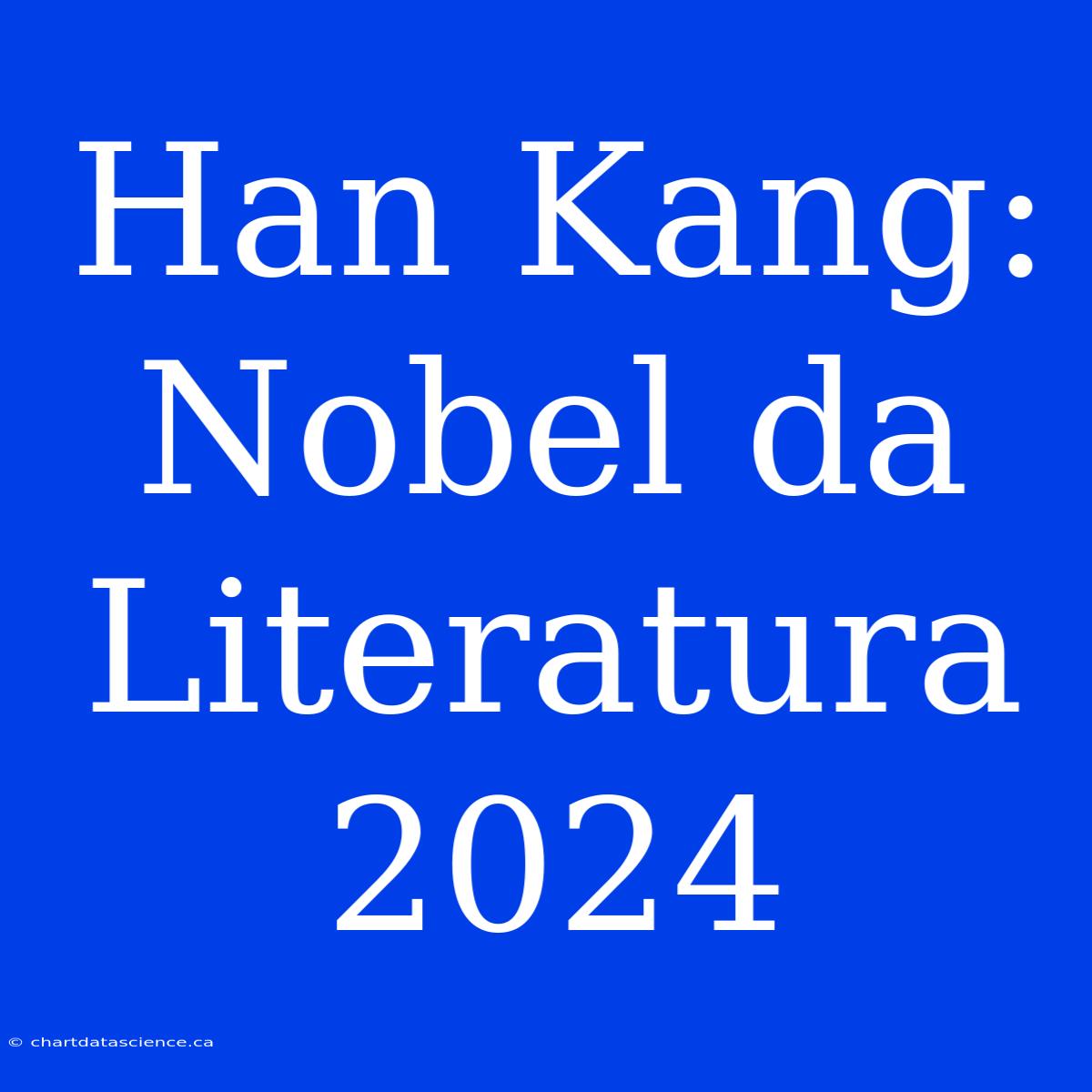 Han Kang: Nobel Da Literatura 2024