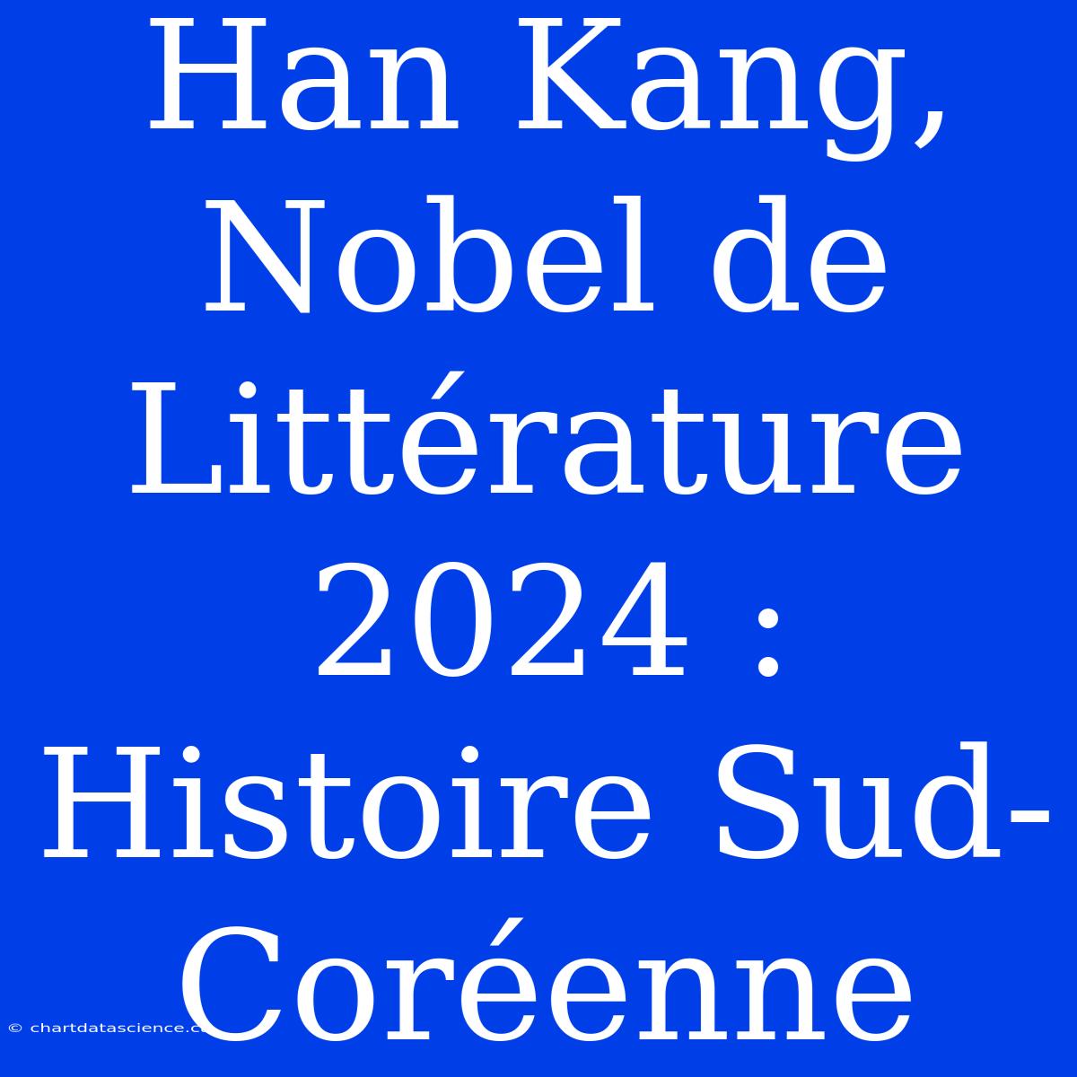 Han Kang, Nobel De Littérature 2024 : Histoire Sud-Coréenne