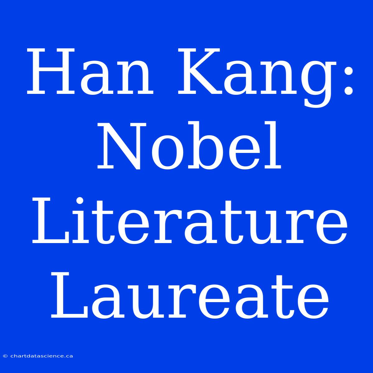 Han Kang: Nobel Literature Laureate