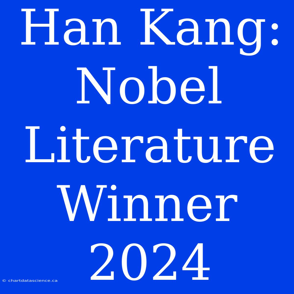 Han Kang: Nobel Literature Winner 2024