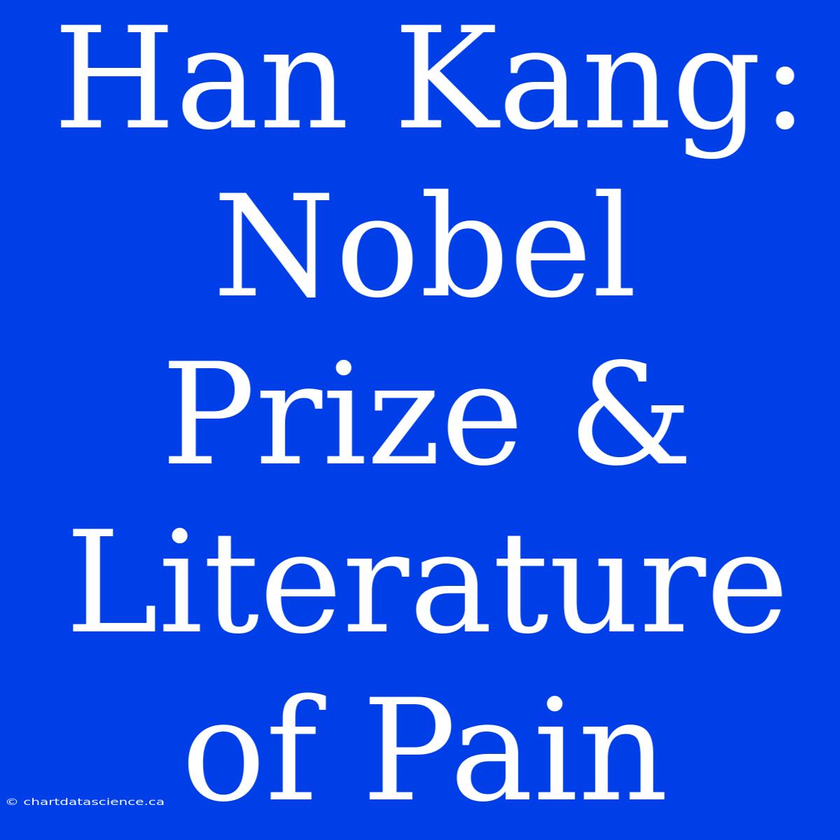 Han Kang: Nobel Prize & Literature Of Pain