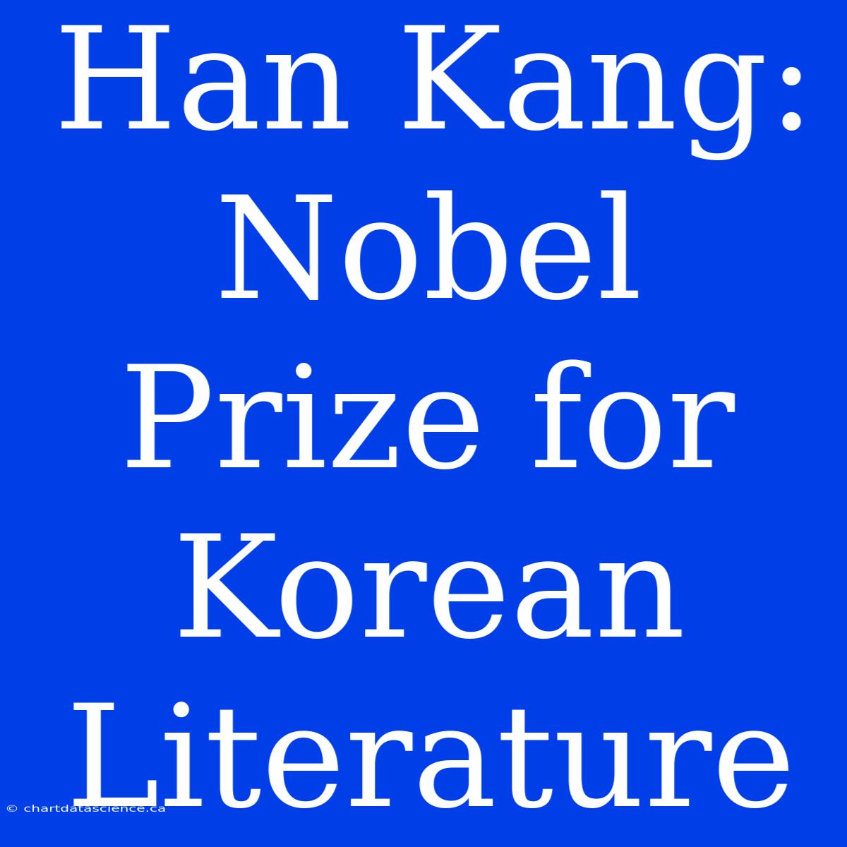 Han Kang: Nobel Prize For Korean Literature