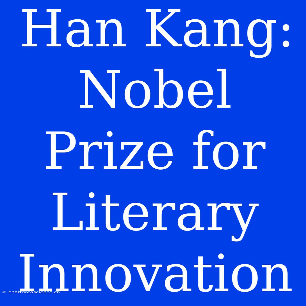 Han Kang:  Nobel Prize For Literary Innovation