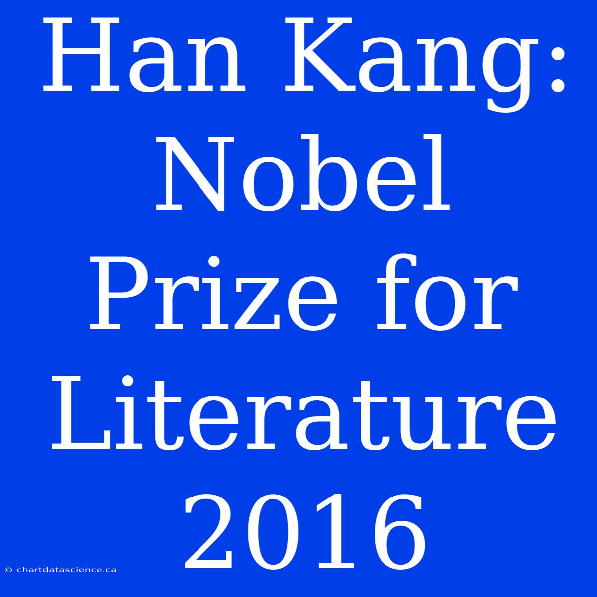 Han Kang: Nobel Prize For Literature 2016