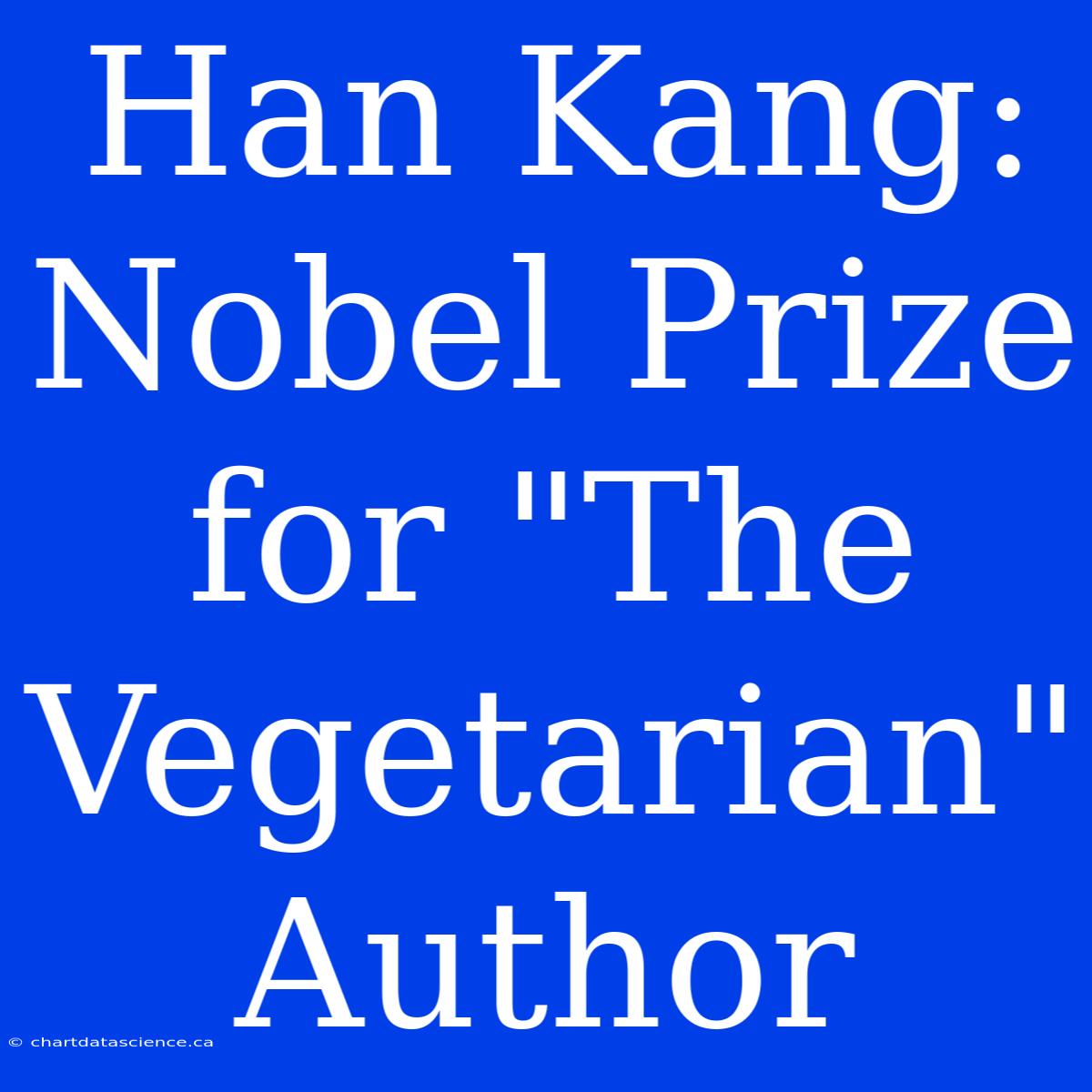 Han Kang: Nobel Prize For 