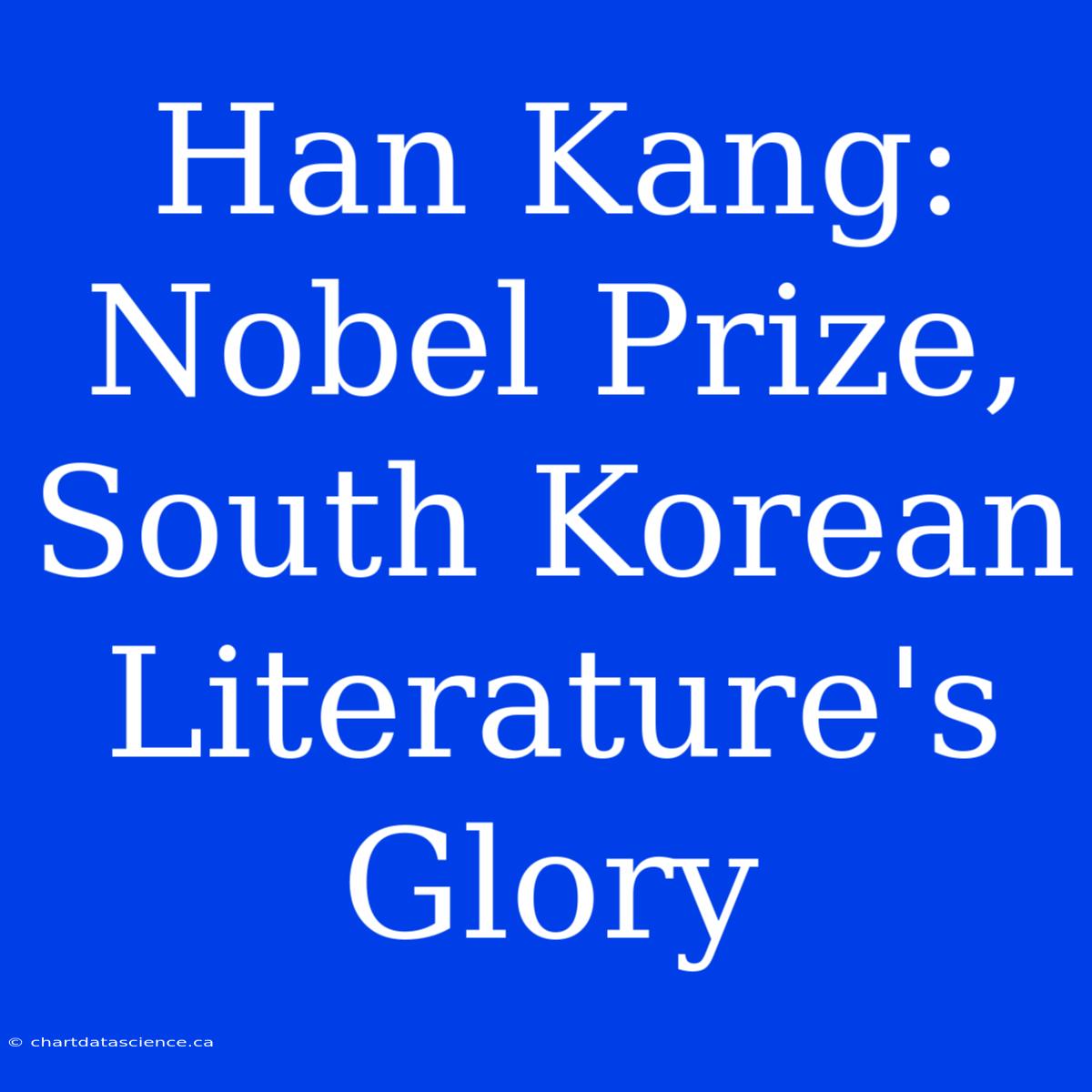 Han Kang: Nobel Prize, South Korean Literature's Glory