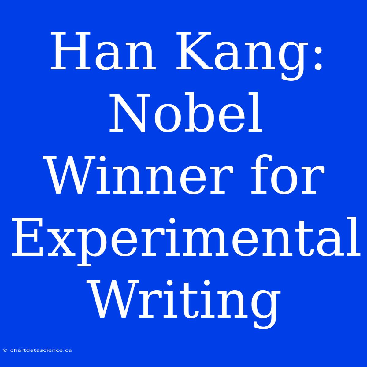 Han Kang: Nobel Winner For Experimental Writing