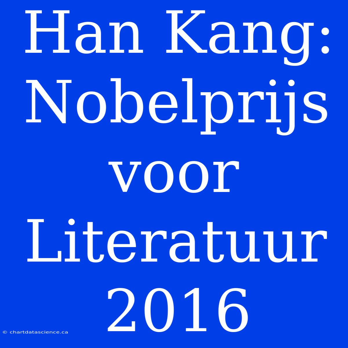 Han Kang: Nobelprijs Voor Literatuur 2016