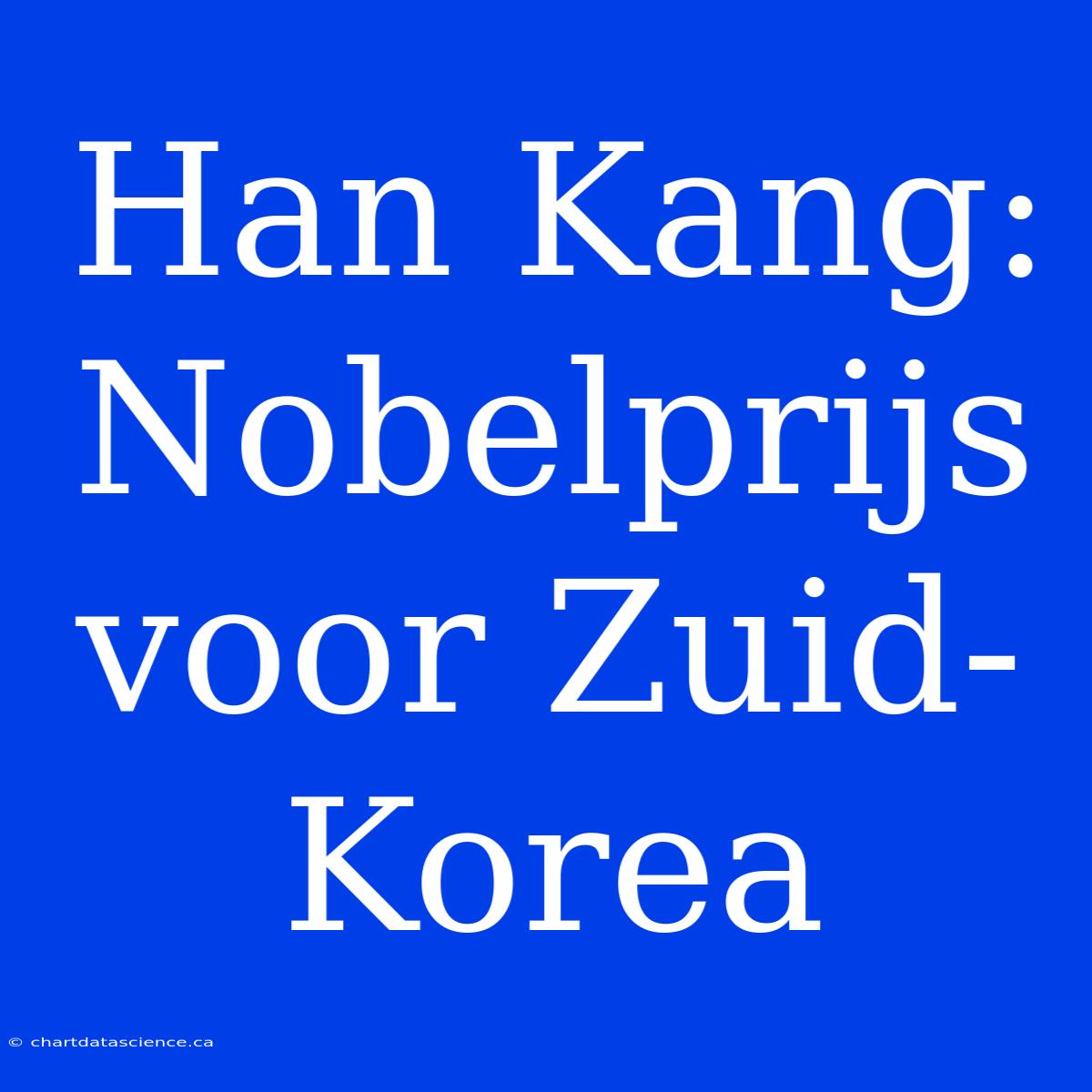 Han Kang: Nobelprijs Voor Zuid-Korea