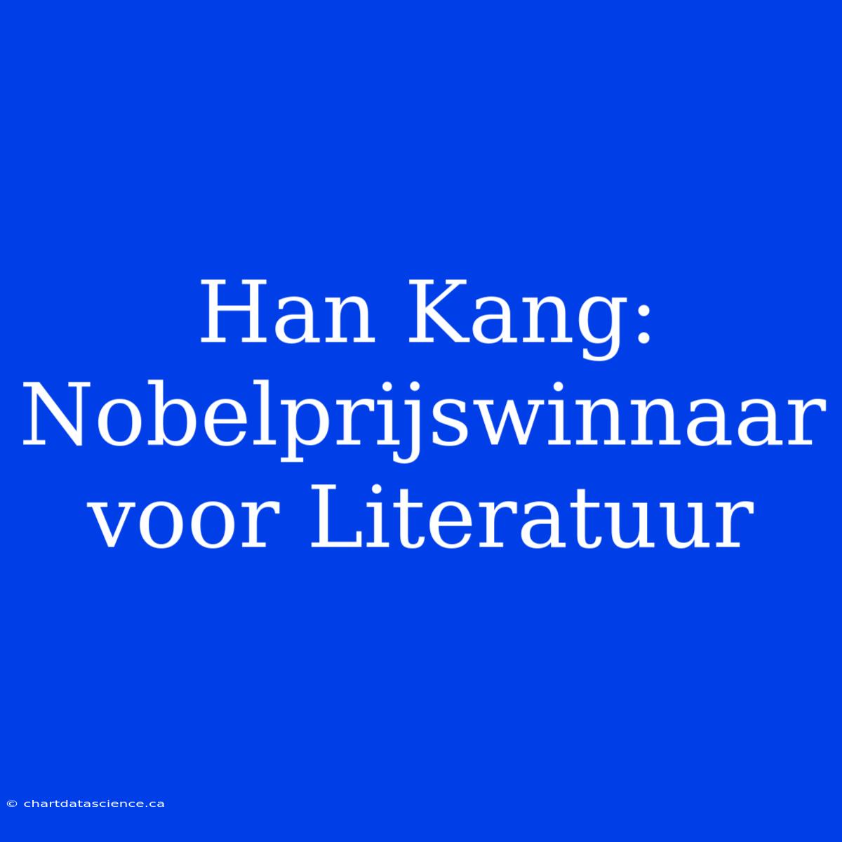 Han Kang: Nobelprijswinnaar Voor Literatuur