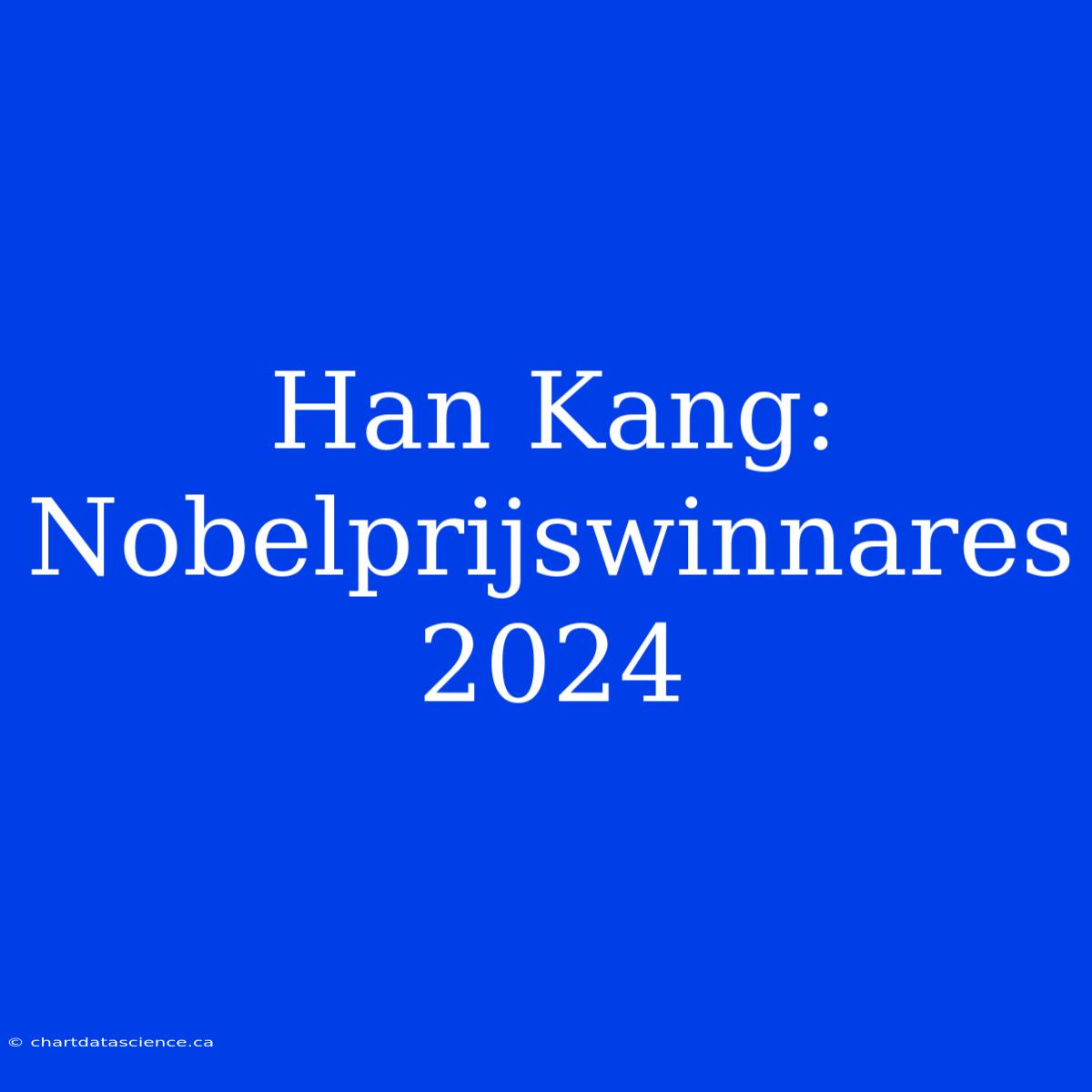 Han Kang: Nobelprijswinnares 2024