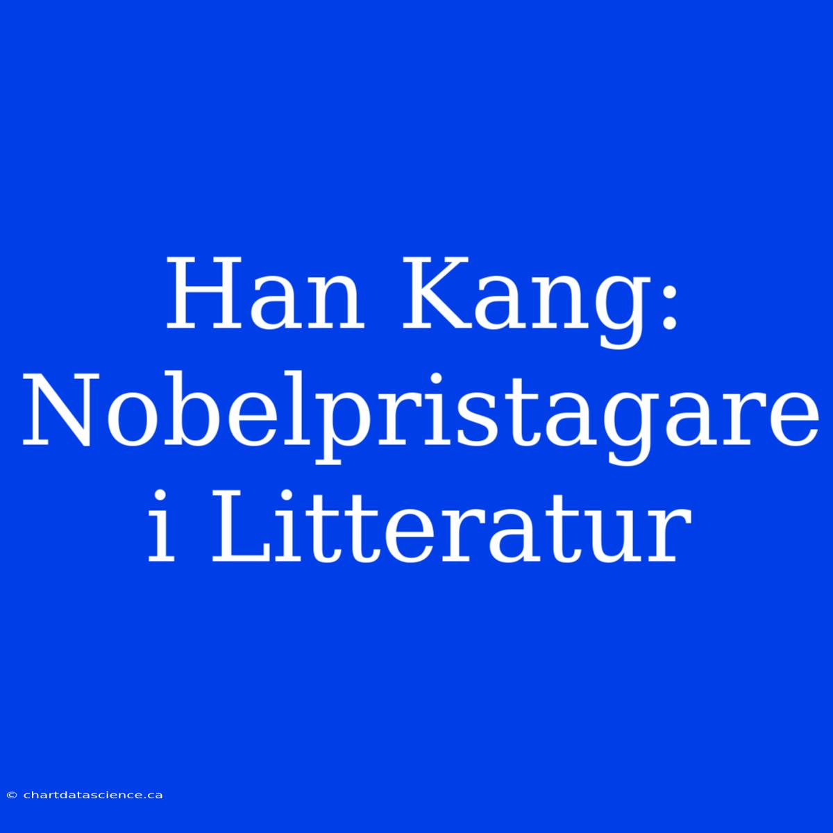 Han Kang: Nobelpristagare I Litteratur