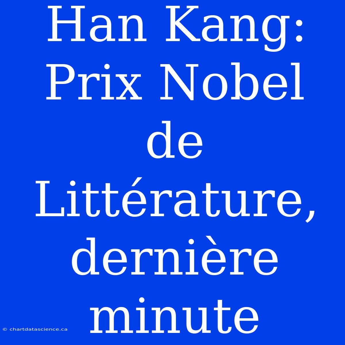 Han Kang: Prix Nobel De Littérature, Dernière Minute