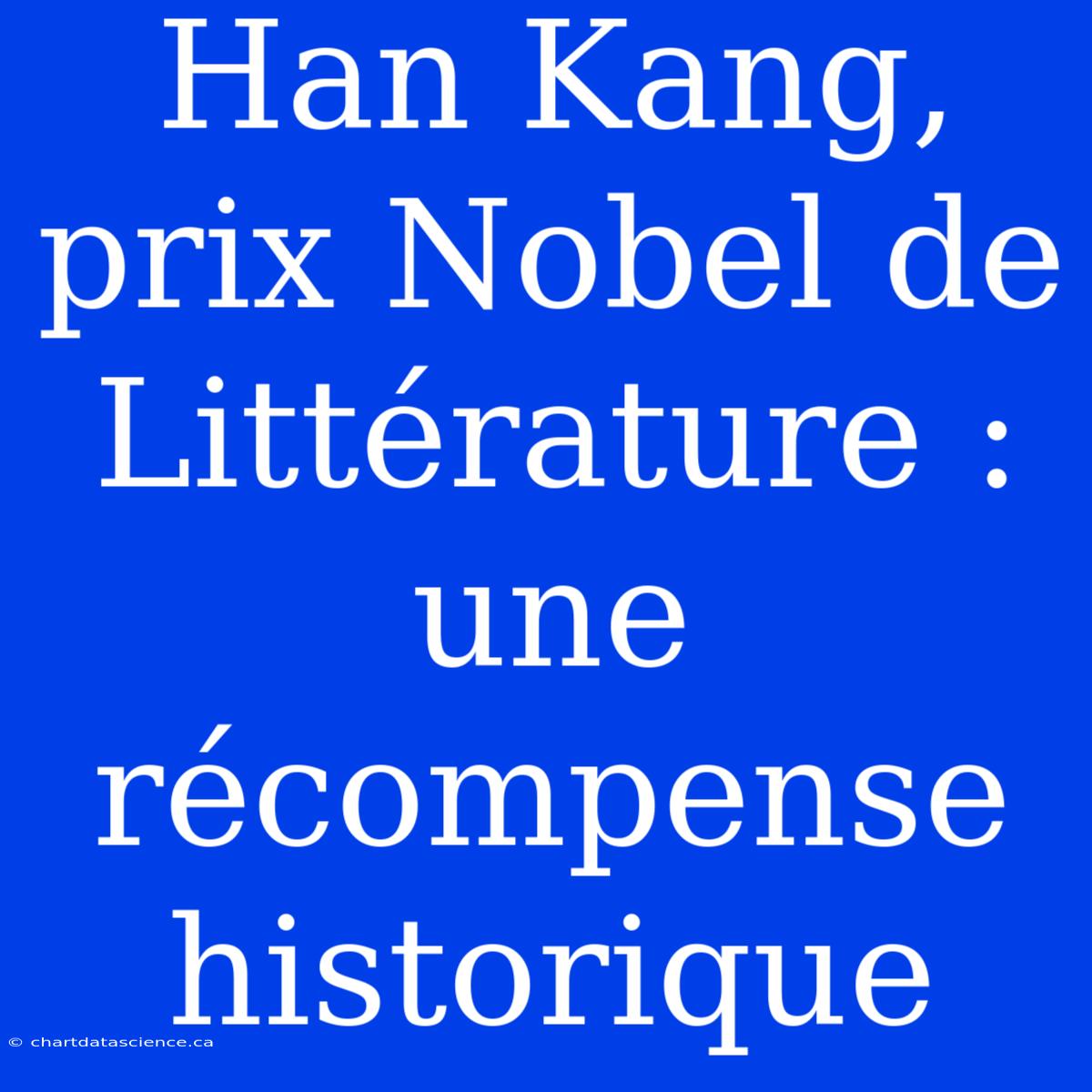 Han Kang, Prix Nobel De Littérature : Une Récompense Historique