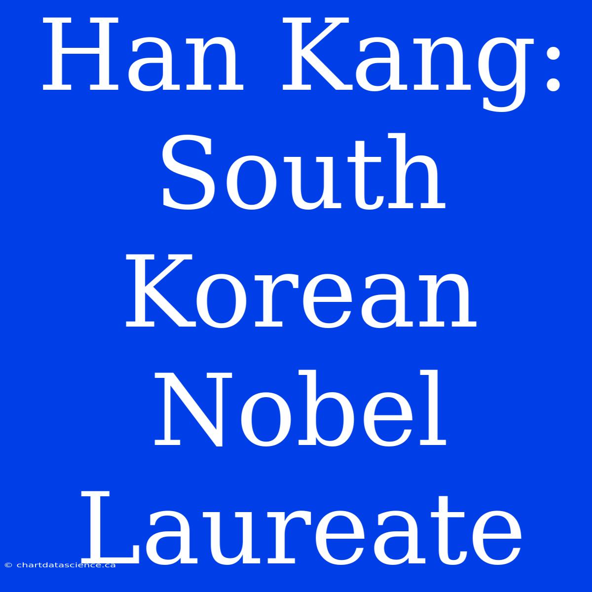 Han Kang: South Korean Nobel Laureate