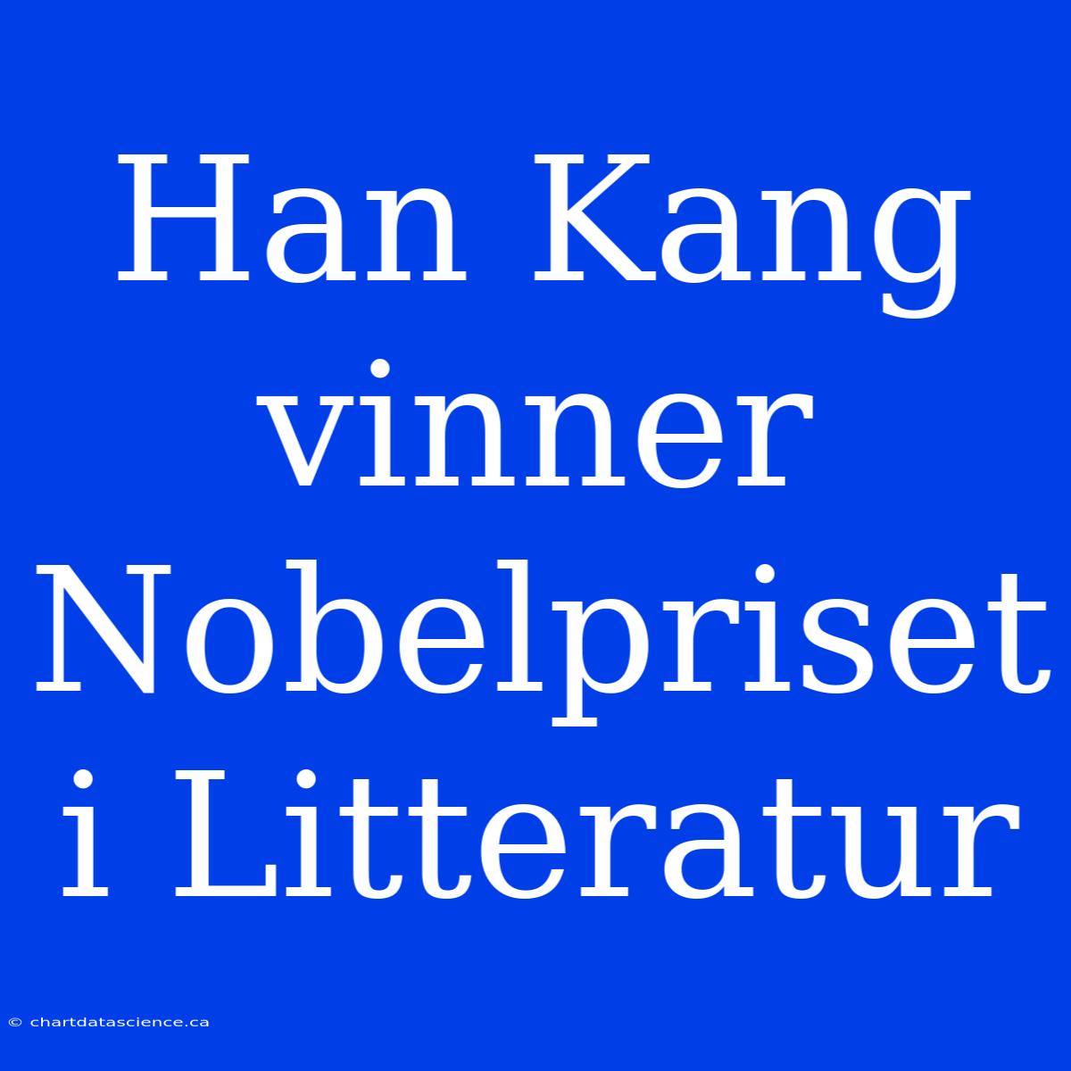 Han Kang Vinner Nobelpriset I Litteratur