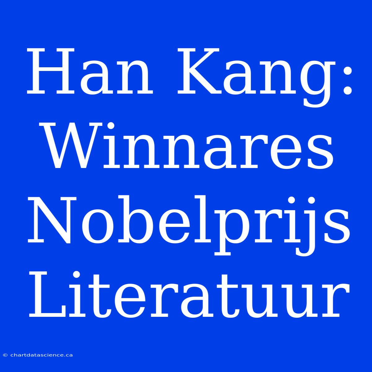 Han Kang: Winnares Nobelprijs Literatuur