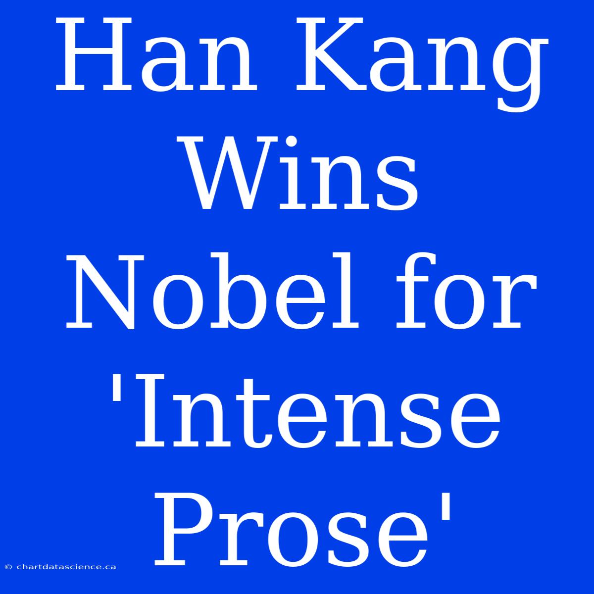 Han Kang Wins Nobel For 'Intense Prose'