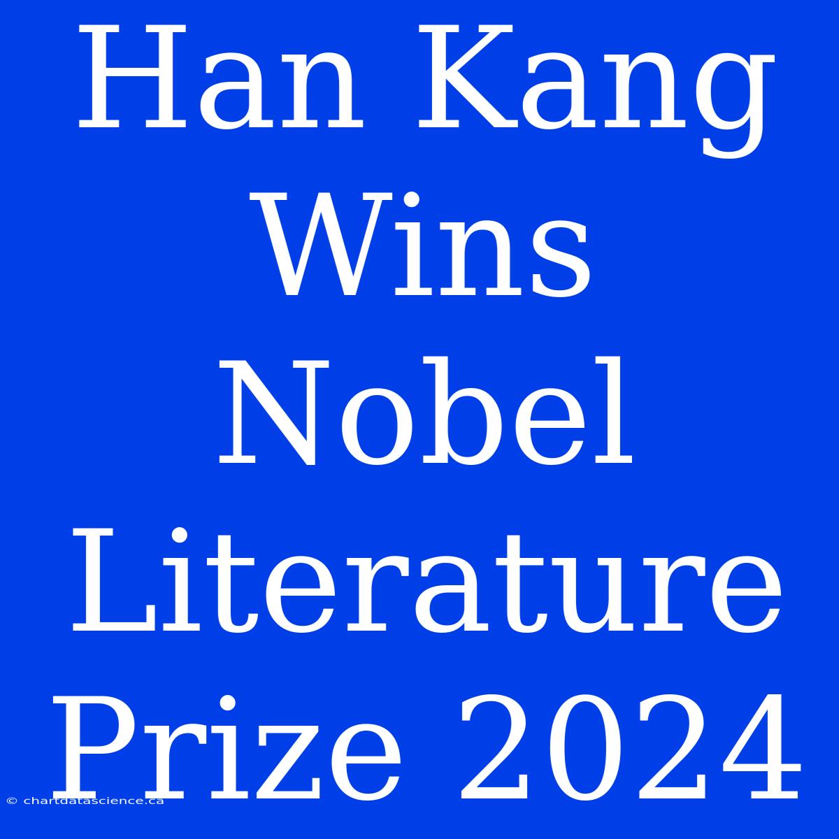 Han Kang Wins Nobel Literature Prize 2024