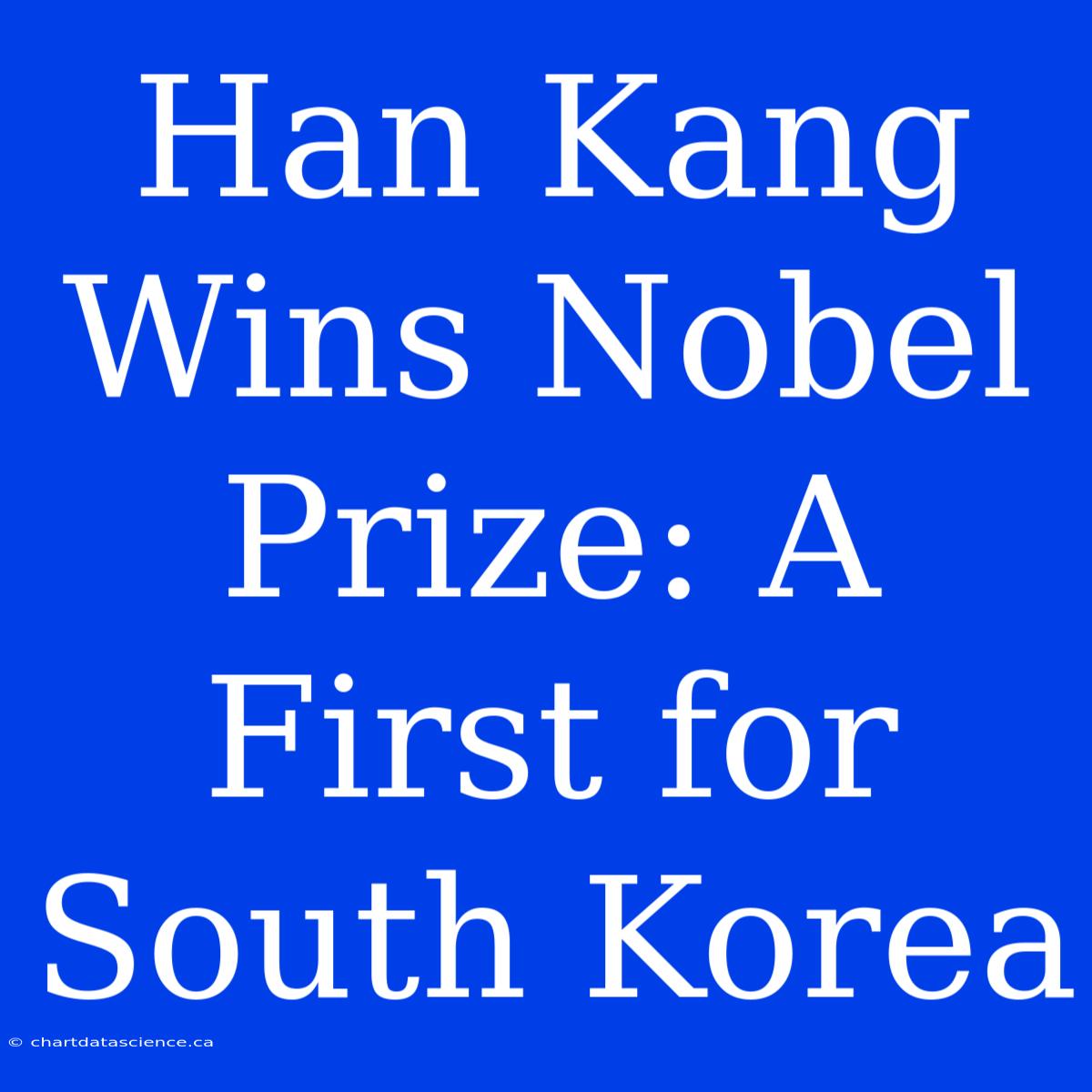 Han Kang Wins Nobel Prize: A First For South Korea