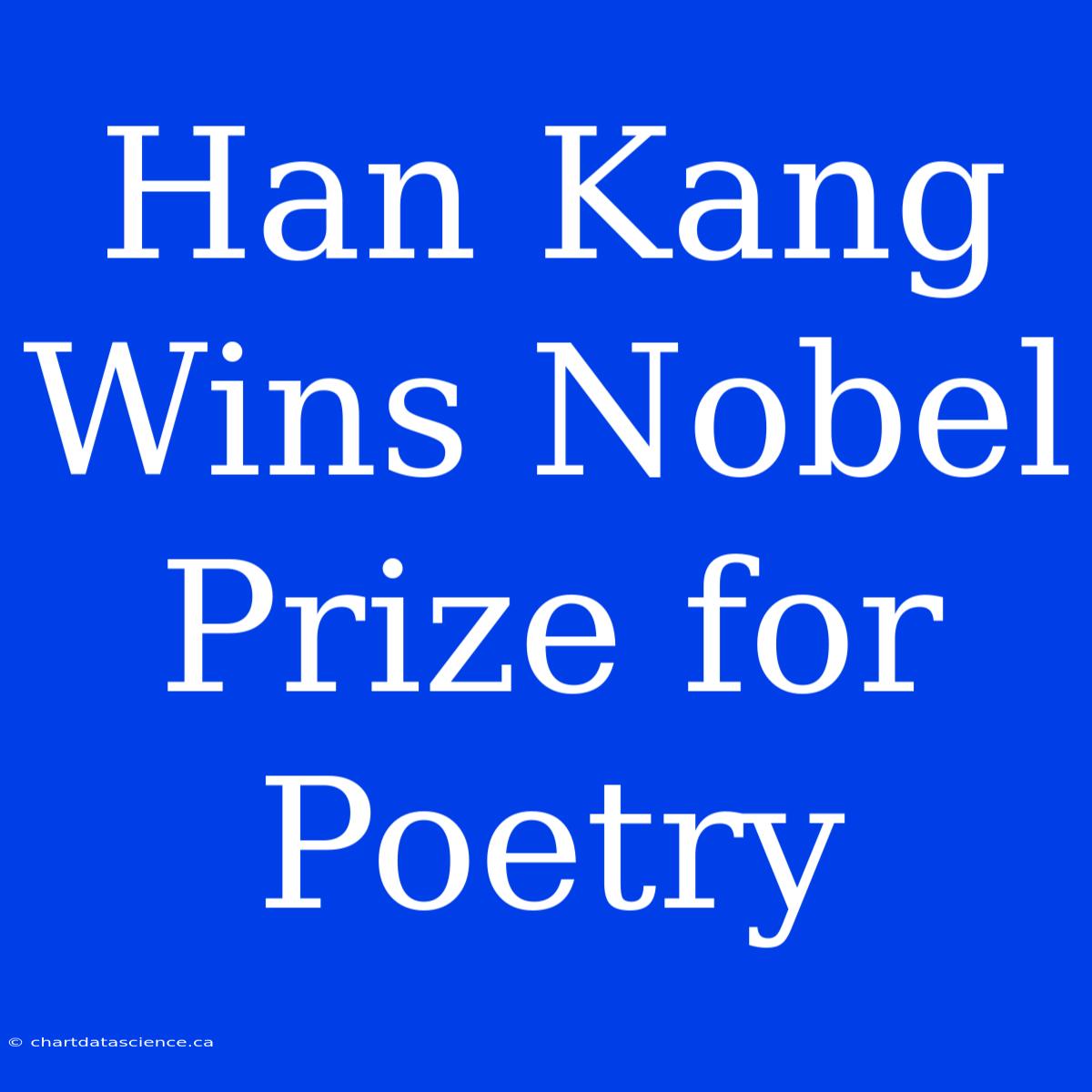 Han Kang Wins Nobel Prize For Poetry