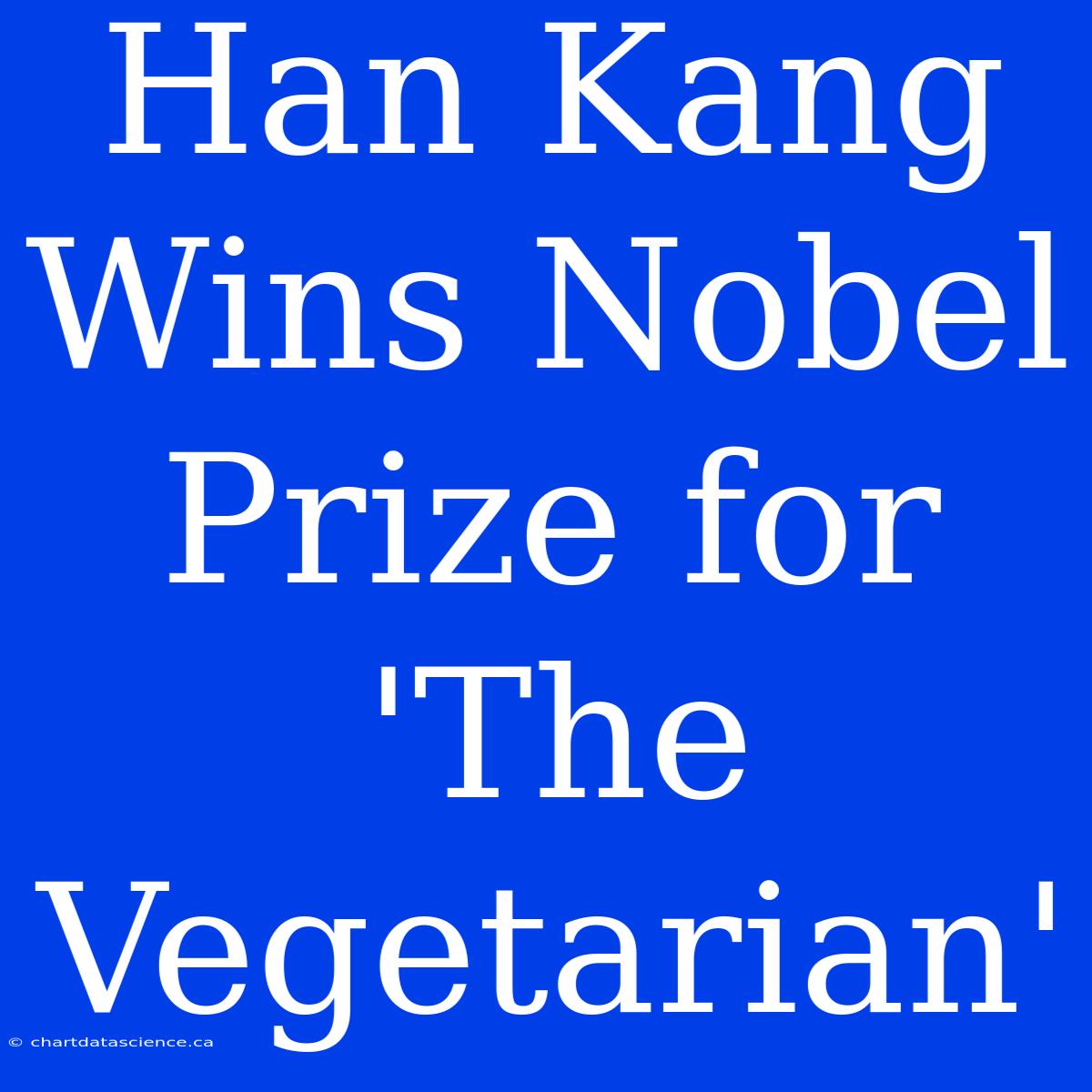 Han Kang Wins Nobel Prize For 'The Vegetarian'