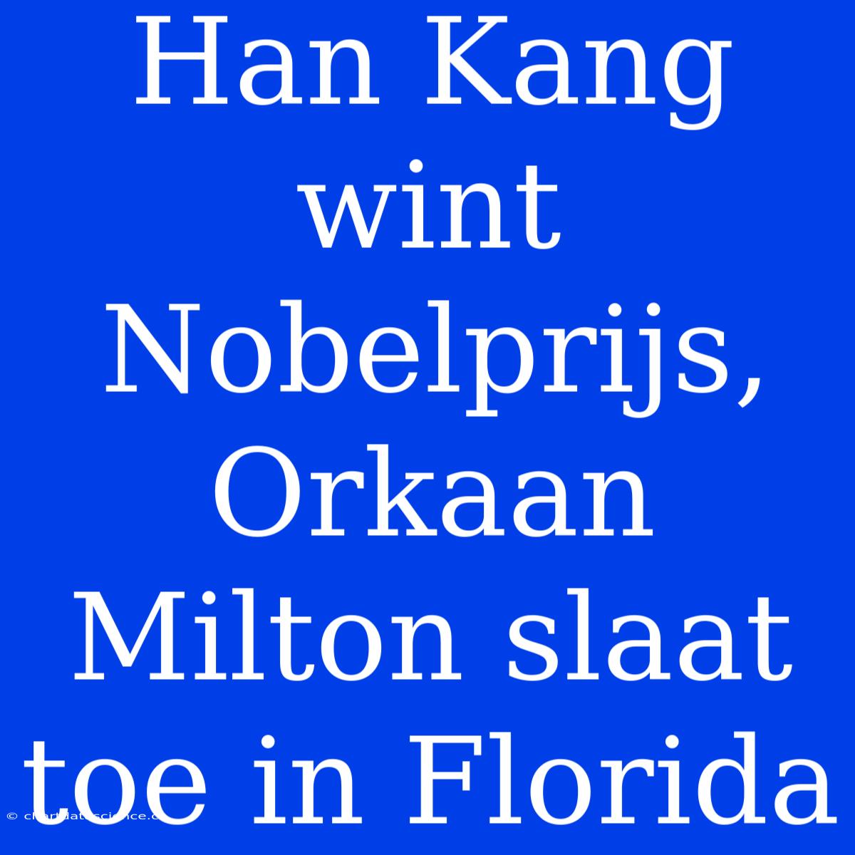 Han Kang Wint Nobelprijs, Orkaan Milton Slaat Toe In Florida