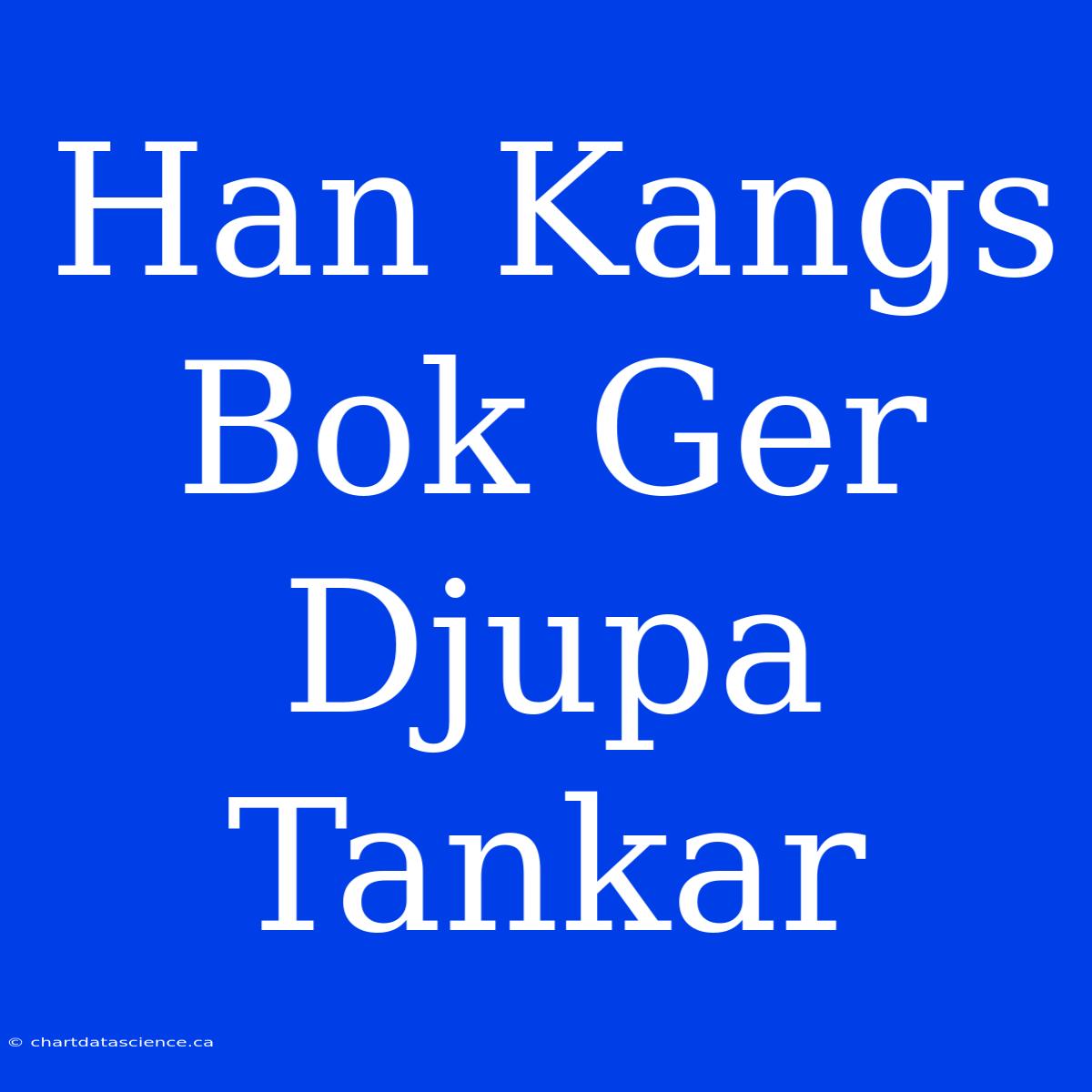 Han Kangs Bok Ger Djupa Tankar