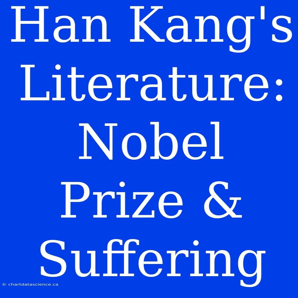 Han Kang's Literature: Nobel Prize & Suffering