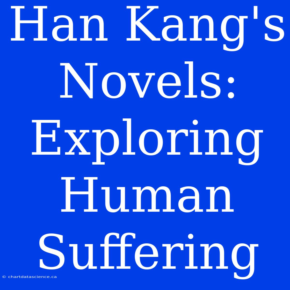 Han Kang's Novels: Exploring Human Suffering