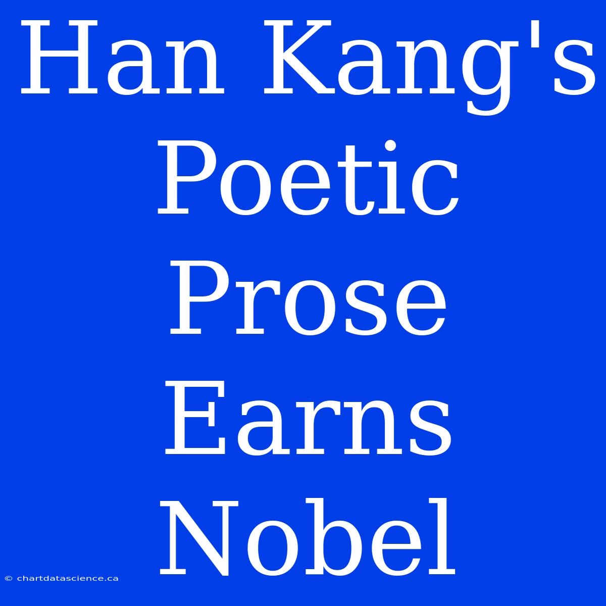 Han Kang's Poetic Prose Earns Nobel